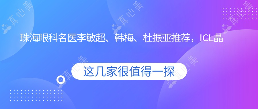 珠海眼科名医李敏超、韩梅、杜振亚推荐，ICL晶体植入术备受赞誉