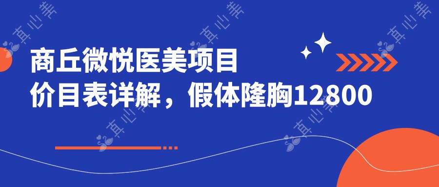 商丘微悦医美项目价目表详解,假体隆胸12800元起多面覆盖