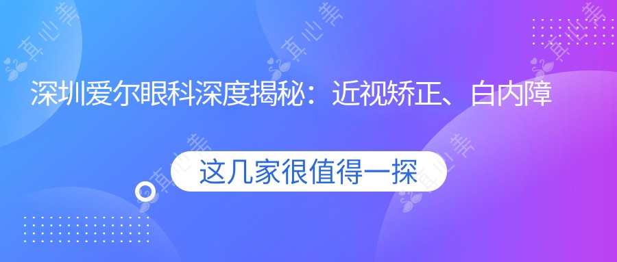 深圳爱尔眼科深度揭秘：近视矫正、白内障手术、眼部整形价格全览