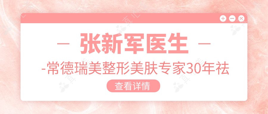 张新军医生-常德瑞美整形美肤医生30年祛斑经验值得信赖