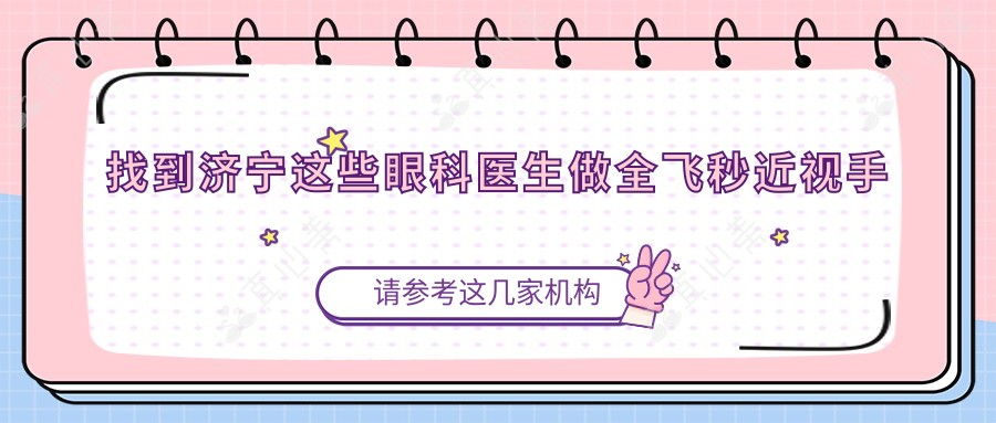 找到济宁这些眼科医生做全飞秒近视手术,眼睛焕然一新