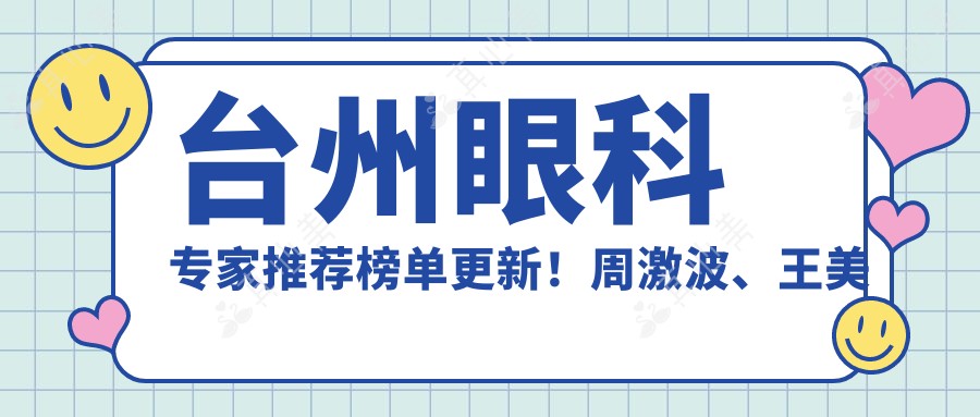 台州眼科专家推荐榜单更新！周激波、王美丽、徐德建精擅近视及白内障手术受好评！