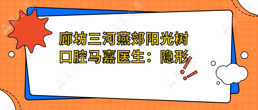 廊坊三河燕郊阳光树口腔马嘉医生:隐形矫正与MRC肌功能矫治医生