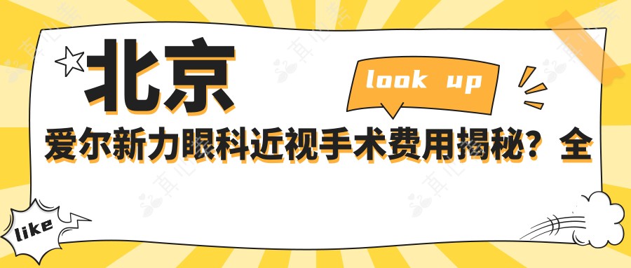 北京爱尔新力眼科近视手术费用揭秘？全飞秒近视矫正约1W+ 半飞秒个性化方案近1.5W+ ICL晶体植入约3W+