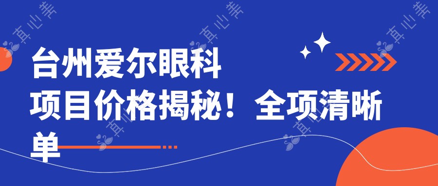 台州爱尔眼科项目价格揭秘!全项清晰 单项低至980起!