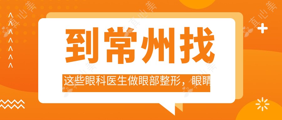 到常州找这些眼科医生做眼部整形，眼睛焕发光彩