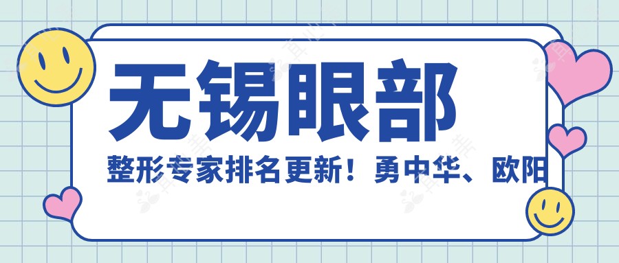无锡眼部整形医生排名更新!勇中华、欧阳朝祜、陆君如技艺获赞!