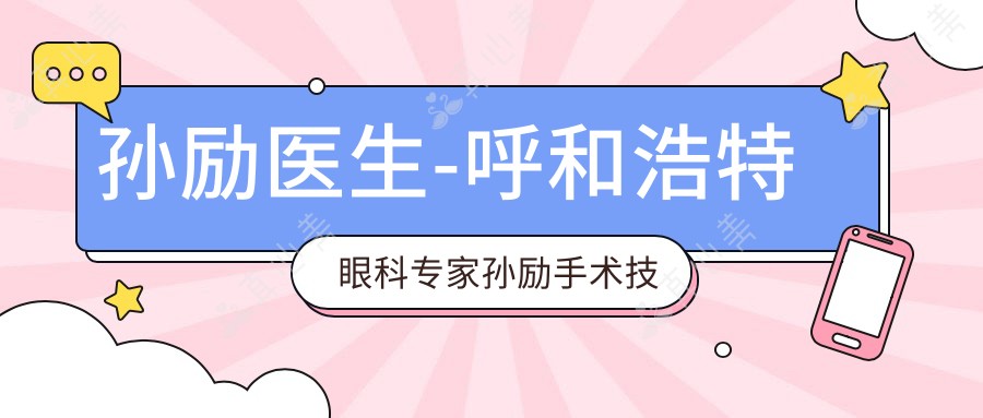 孙励医生-呼和浩特眼科专家孙励手术技术专业可靠