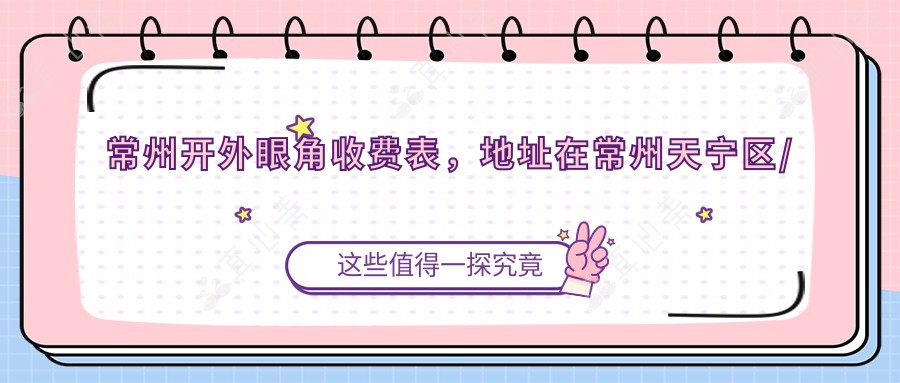 常州开外眼角收费表,地址在常州天宁区/钟楼区/溧阳市开外眼角收费在2199-4460元