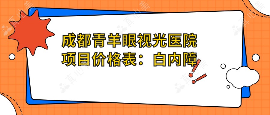 成都青羊眼视光医院项目价格表：白内障手术+斜视矫正+弱视治疗+后巩膜加固+近视手术+角膜塑形镜费用详解