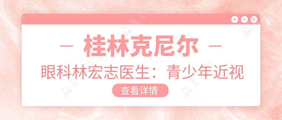 桂林克尼尔眼科林宏志医生：青少年近视防控与眼表疾病诊疗专家