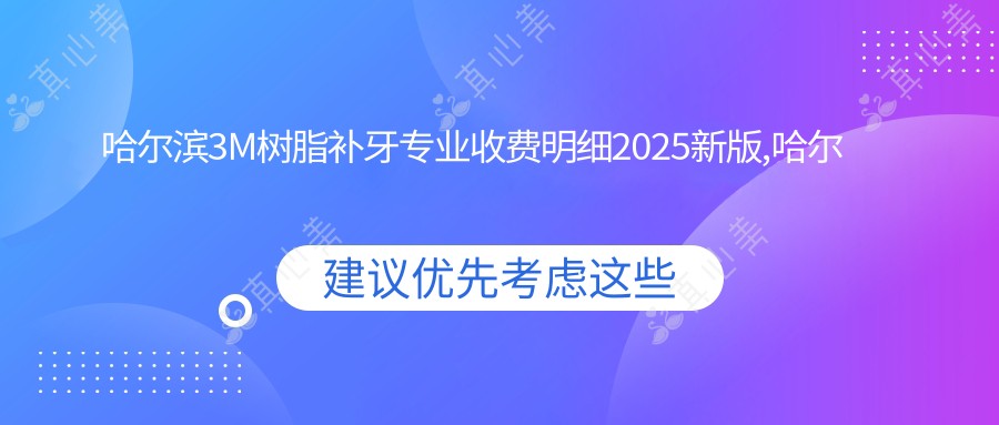 哈尔滨3M树脂补牙收费明细2025新版,哈尔滨3M树脂补牙/牙洞多少钱