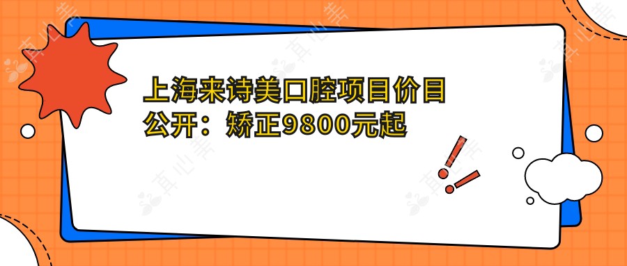 上海来诗美口腔项目价目公开:矫正9800元起 补牙仅需300元 实惠价目表