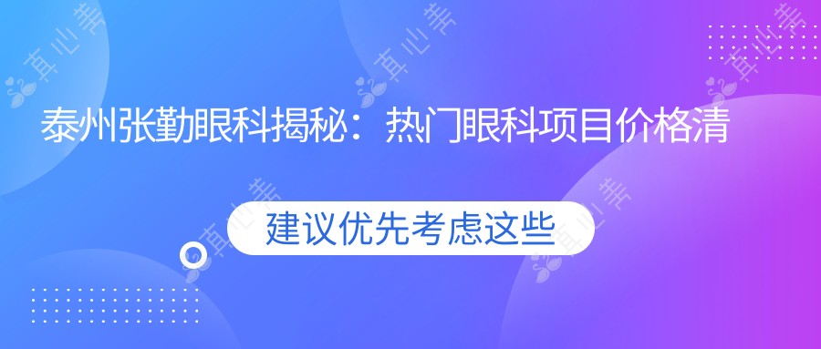 泰州张勤眼科揭秘:热门眼科项目价格清单,全飞秒激光&ICL晶体植入等你来探!