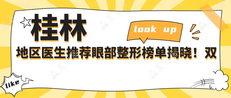 桂林地区医生推荐眼部整形榜单揭晓！双眼皮、近视防控等热门项目，价格、医院全攻略！