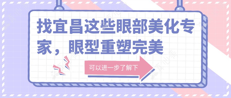 找宜昌这些眼部美化医生,眼型重塑较美呈现