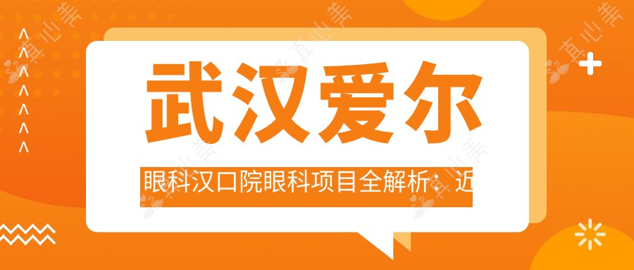 武汉爱尔眼科汉口院眼科项目全解析：近视激光、白内障手术价格一览