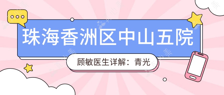 珠海香洲区中山五院顾敏医生详解:青光眼白内障治疗与眼底病有名