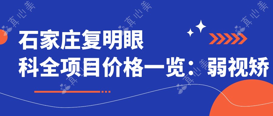 石家庄复明眼科全项目价格一览：弱视矫正+近视手术+眼科治疗+斜视调整 费用明晰