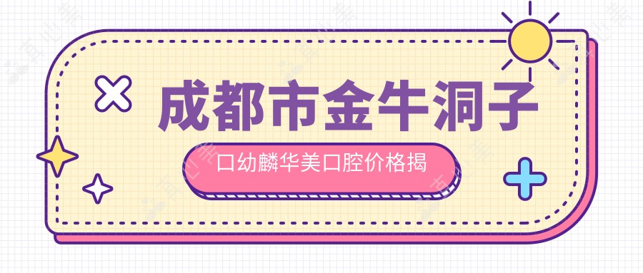 成都市金牛洞子口幼麟华美口腔价格揭秘？牙齿矫正2W+ 美白套餐5K+ 种植牙1.5W+