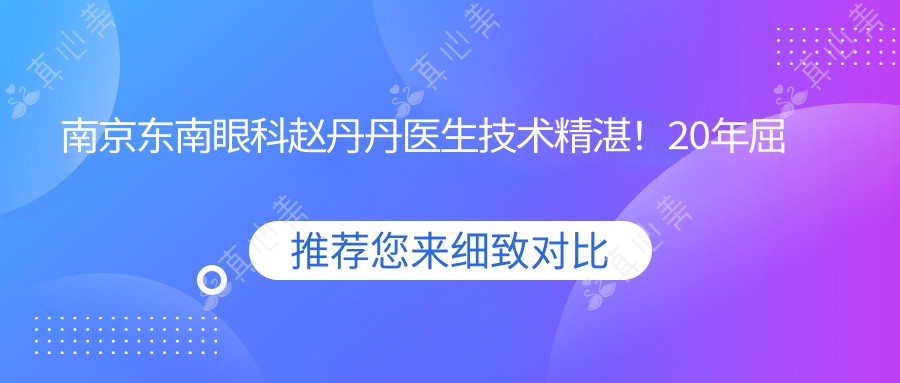 南京东南眼科赵丹丹医生技术精湛！20年屈光不正矫正经验丰富！价格详情速看！