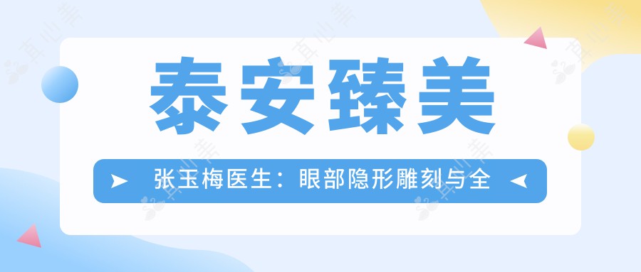 泰安臻美张玉梅医生:眼部隐形雕刻与全明星塑形医生