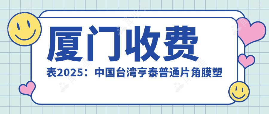 厦门收费表2025：中国台湾亨泰普通片角膜塑形镜价格3158元,中国普诺瞳基弧球面S系列3.9k元起