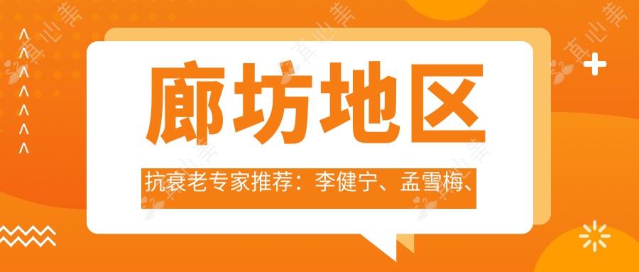 廊坊地区抗衰老专家推荐：李健宁、孟雪梅、陈廉明擅长去皱紧肤