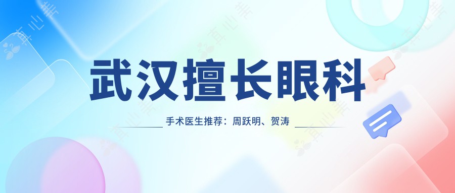 武汉擅长眼科手术医生推荐：周跃明、贺涛等专家精通近视及视网膜治疗