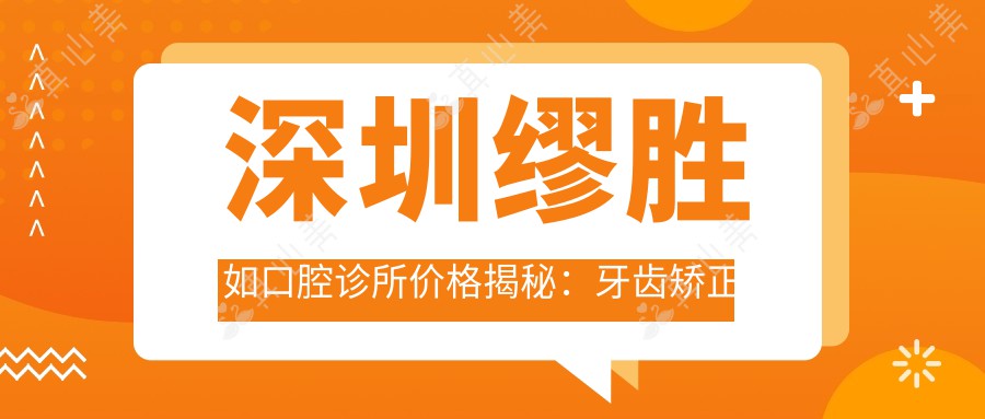 深圳缪胜如口腔诊所价格揭秘：牙齿矫正美白洗牙全攻略