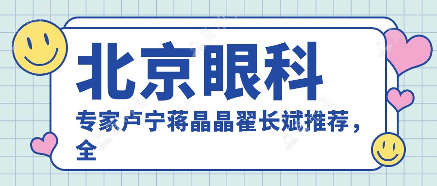 北京眼科专家卢宁蒋晶晶翟长斌推荐，全飞秒近视手术备受信赖