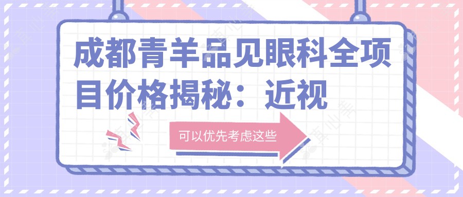 成都青羊品见眼科全项目价格揭秘：近视激光、白内障手术性价比如何？