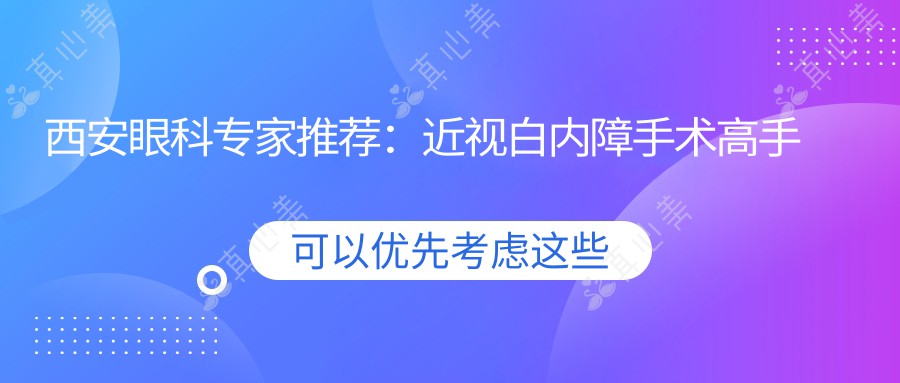 西安眼科专家推荐：近视白内障手术高手云集！口碑实力并存！