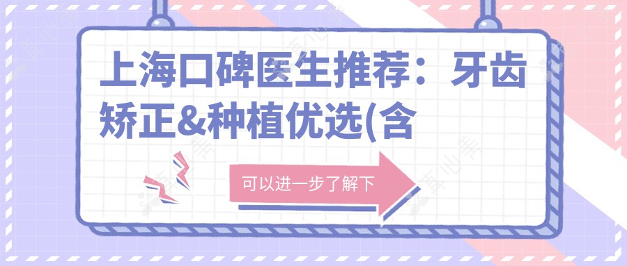 上海口碑医生推荐：牙齿矫正&种植优选(含专家朴胤&皮特&吕荣+项目详解)