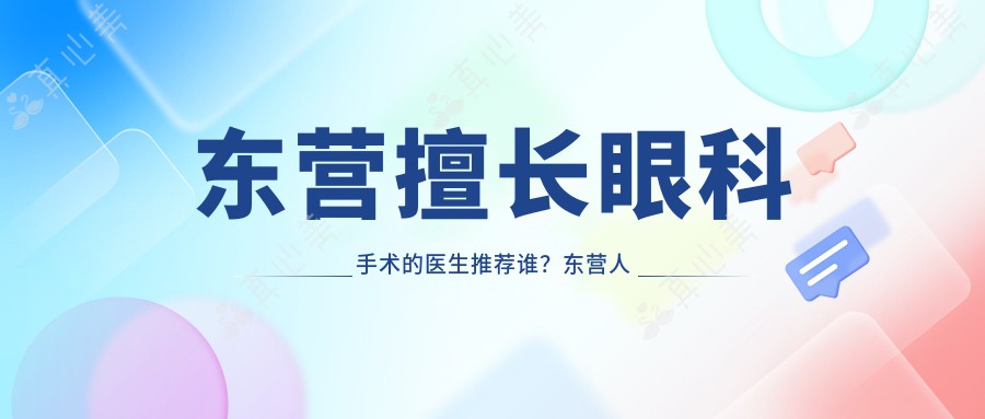 东营擅长眼科手术的医生推荐谁?东营人民医院韩文杰精于白内障青光眼近视矫正