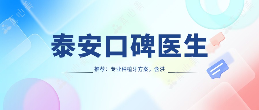 泰安口碑医生推荐：专业种植牙方案，含洪元、钻石、雅美口腔专家信息