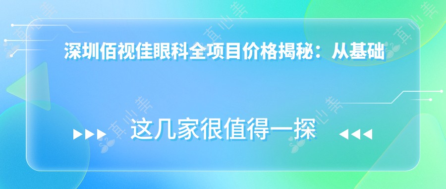 深圳佰视佳眼科全项目价格揭秘：从基础到全面方案，详细费用12800元起