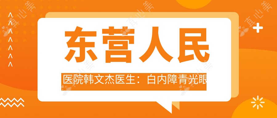 东营人民医院韩文杰医生:白内障青光眼手术医生坐诊东营市眼科