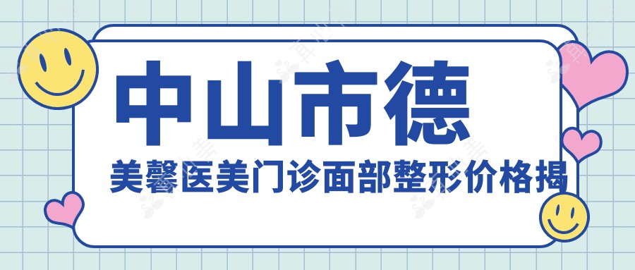 中山市德美馨医美门诊面部整形价格揭秘:双眼皮8K+ 隆鼻1.5W+ 皮肤管理5K+