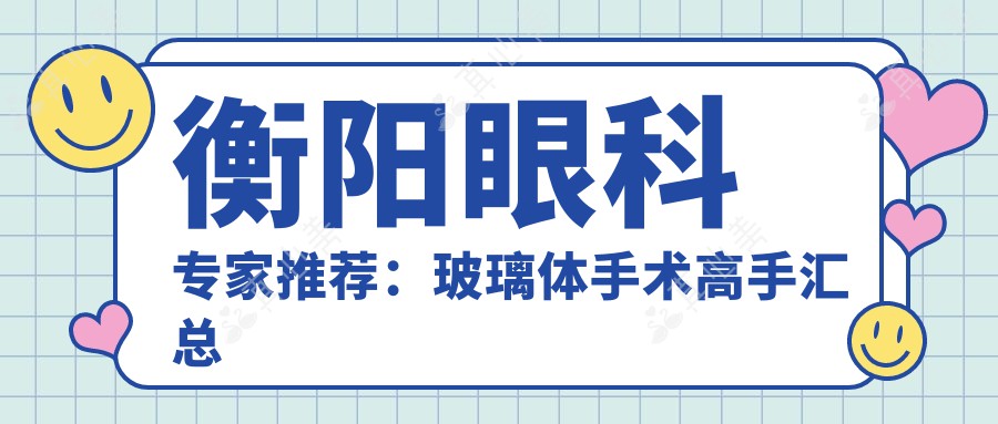衡阳眼科医生推荐:玻璃体手术高手汇总盘点!网友口碑力荐!