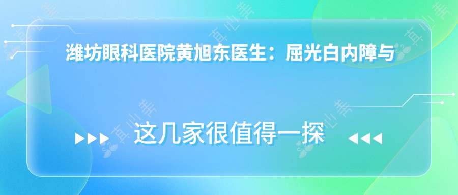 潍坊眼科医院黄旭东医生:屈光白内障与眼底病诊疗医生