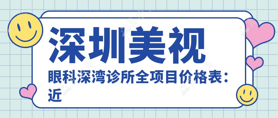 深圳美视眼科深湾诊所全项目价格表:近视半飞秒全飞秒等手术+眼健康矫正详列