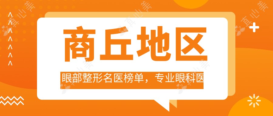 商丘地区眼部整形名医榜单,眼科医生推荐参考