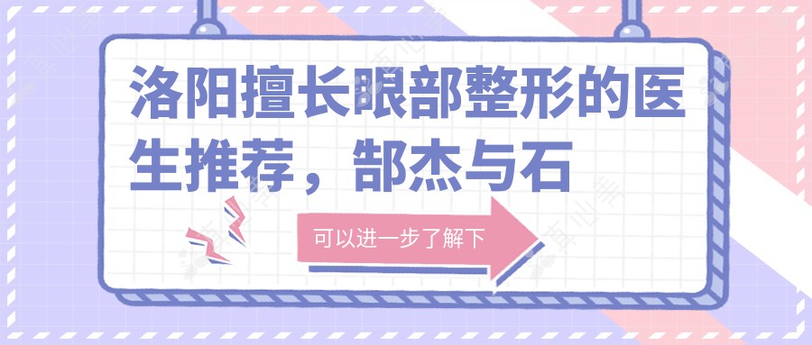 洛阳擅长眼部整形的医生推荐,郜杰与石音位列其中