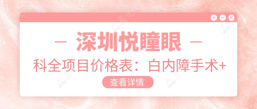 深圳悦瞳眼科全项目价格表:白内障手术+眼科治疗费用明细