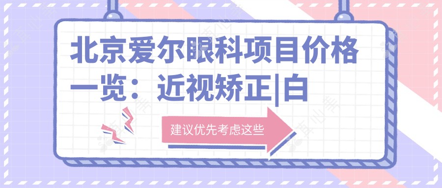 北京爱尔眼科项目价格一览:近视矫正|白内障手术|眼科检查费用全包含