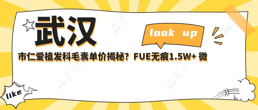 武汉市仁爱植发科毛囊单价揭秘?FUE无痕1.5W+ 微针2W+ 头顶加密3W+