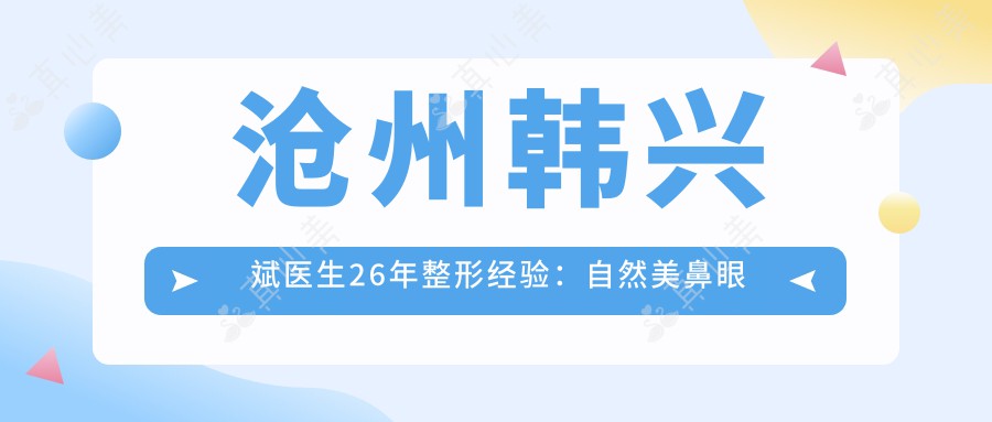 沧州韩兴斌医生26年整形经验:自然美鼻眼整形与无痕毛发移植医生
