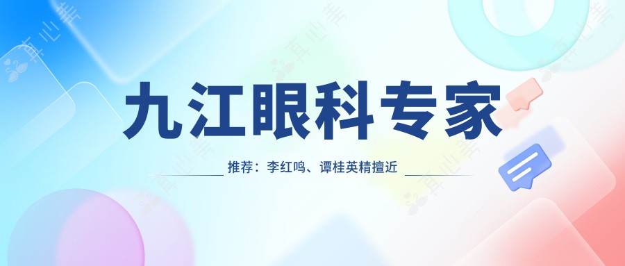 九江眼科医生推荐:李红鸣、谭桂英精擅近视矫正及眼部手术