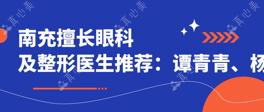 南充擅长眼科及整形医生推荐:谭青青、杨彩霞及苟磊精研多项手术